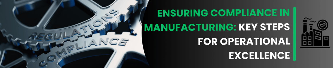 ENSURING COMPLIANCE IN MANUFACTURING: KEY STEPS FOR OPERATIONAL EXCELLENCE