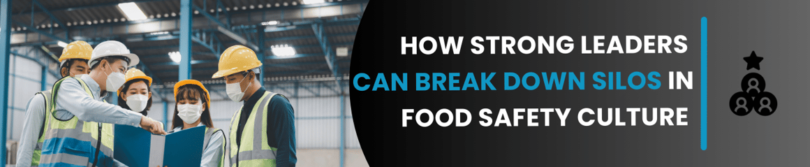 How Strong Leaders Can Break Down Silos in Food Safety Culture