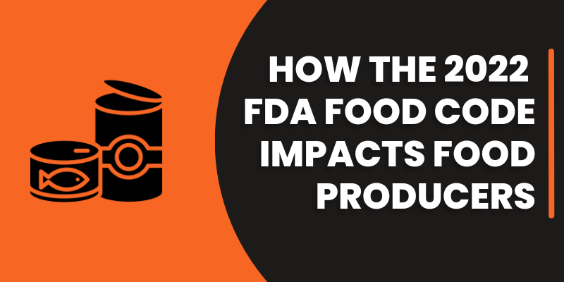 How the 2022 FDA Food Code Impacts Food Producers