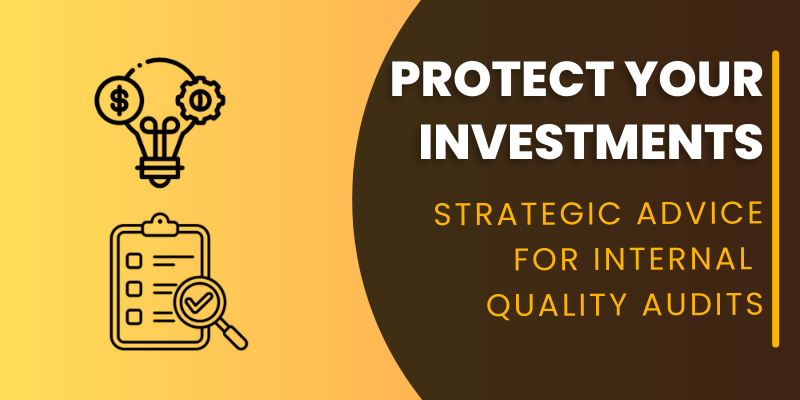 Protect Your Investments: Strategic Advice for Internal Quality Audits