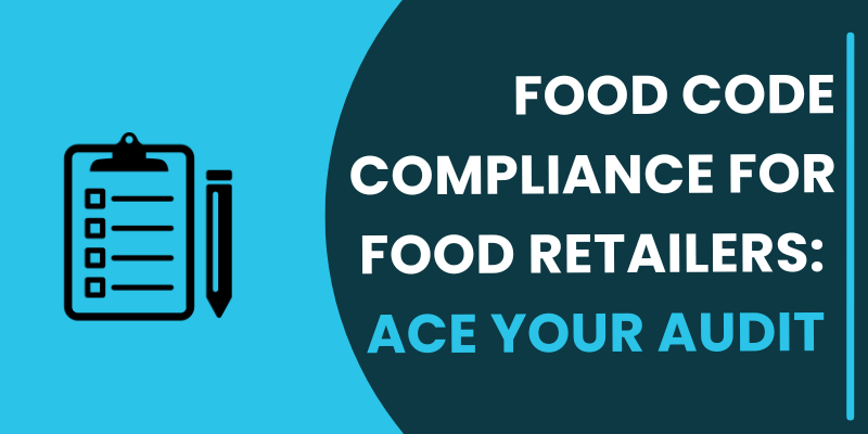 Food Code Compliance for Food Retailers: Ace Your Audit