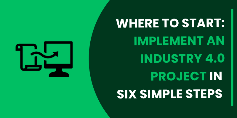 Where to start: Implement An Industry 4.0 Project in Six Simple Steps