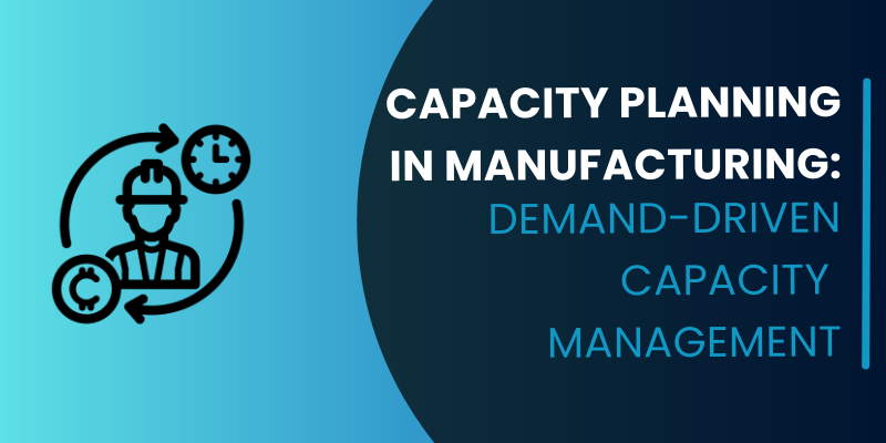 Capacity Planning in Manufacturing: Demand-Driven Capacity Management