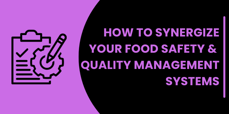 How to Synergize Your Food Safety and Quality Management Systems